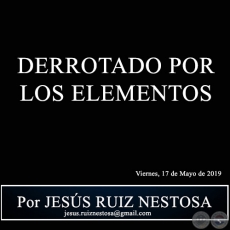 DERROTADO POR LOS ELEMENTOS - Por JESS RUIZ NESTOSA - Viernes, 17 de Mayo de 2019